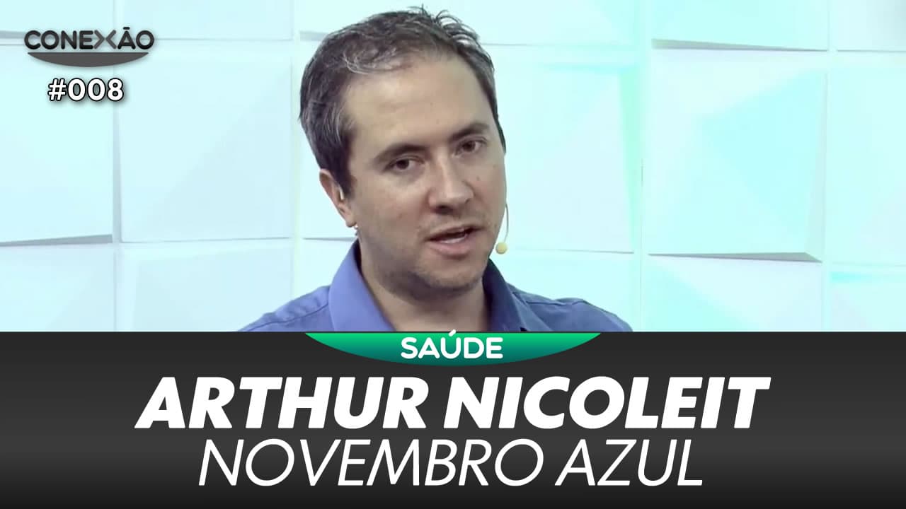 ASSISTA: Arthur Nicoleit, Novembro Azul – Conexão #008