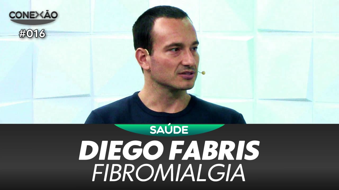 ASSISTA: Diego Fabris, fibromialgia - Conexão #016
