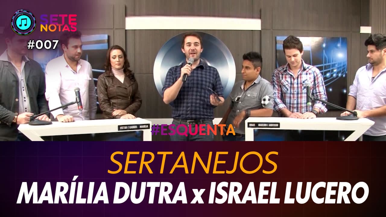 ASSISTA: Sertanejos – Marília Dutra x Israel Lucero – Sete Notas #007