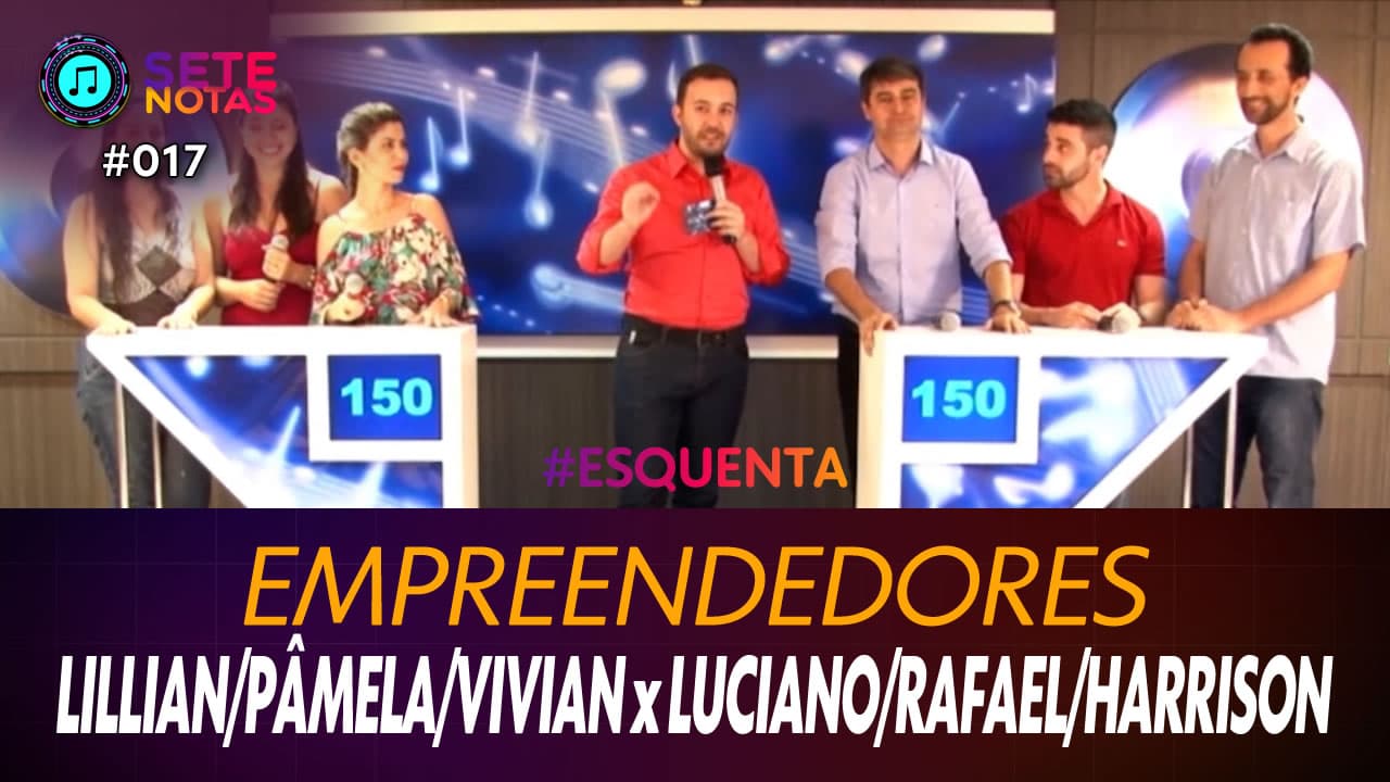 ASSISTA: Empreendedores – Pâmela Bressan, Lilian Demo e Vivian x Luciano Menezes, Rafael Silvério e Harrison Marcon – Sete Notas #017
