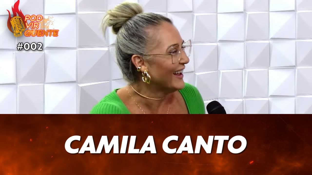 ASSISTA: Camila Canto – Pod Vir Quente #002