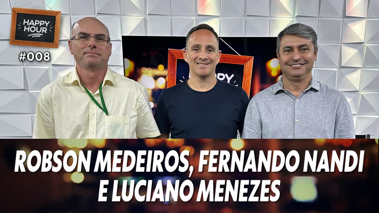 ASSISTA: Robson Medeiros, Fernando Nandi e Luciano Menezes – Happy Hour #008