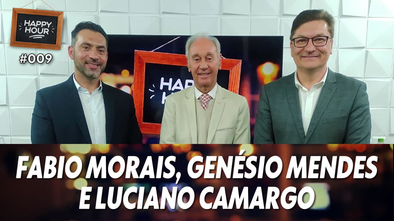 ASSISTA: Fabio Morais, Genésio Mendes e Luciano Camargo  – Happy Hour #009